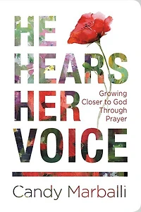 He Hears Her Voice: Growing Closer To God Through Prayer