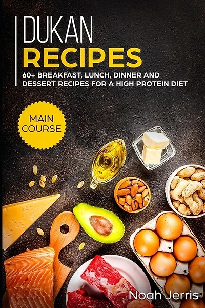 Dukan Recipes: MAIN COURSE - 60+ Breakfast, Lunch, Dinner and Dessert Recipes for a high protein diet