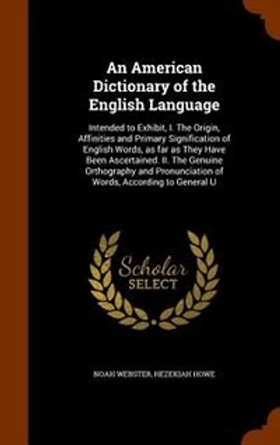 An American Dictionary of the English Language: Intended to Exhibit, I. The Origin, Affinities and Primary Signification of English Words, as far a