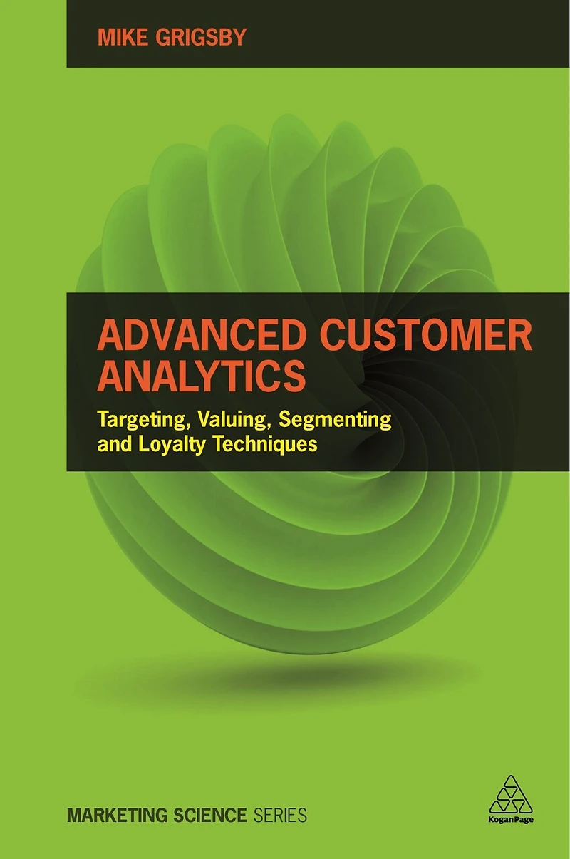 Advanced Customer Analytics: Targeting, Valuing, Segmenting And Loyalty Techniques