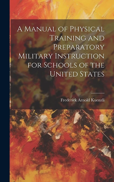 A Manual of Physical Training and Preparatory Military Instruction for Schools of the United States