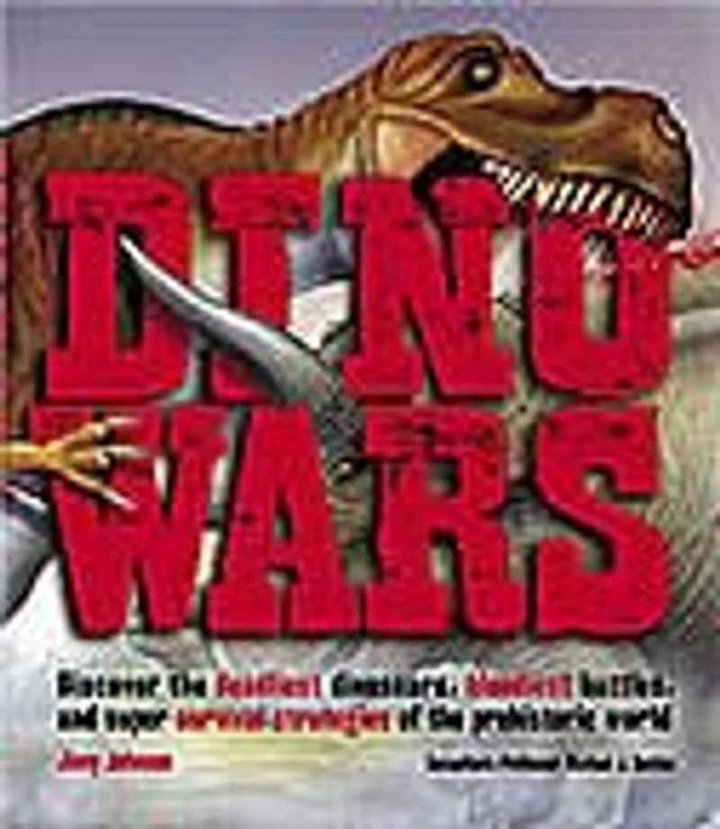 Dino Wars: Discover the Deadliest Dinosaurs, Bloodiest Battles, and Super Survival Strategies of the Prehistoric World