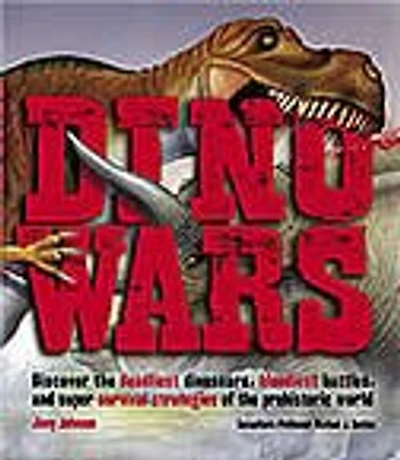 Dino Wars: Discover the Deadliest Dinosaurs, Bloodiest Battles, and Super Survival Strategies of the Prehistoric World