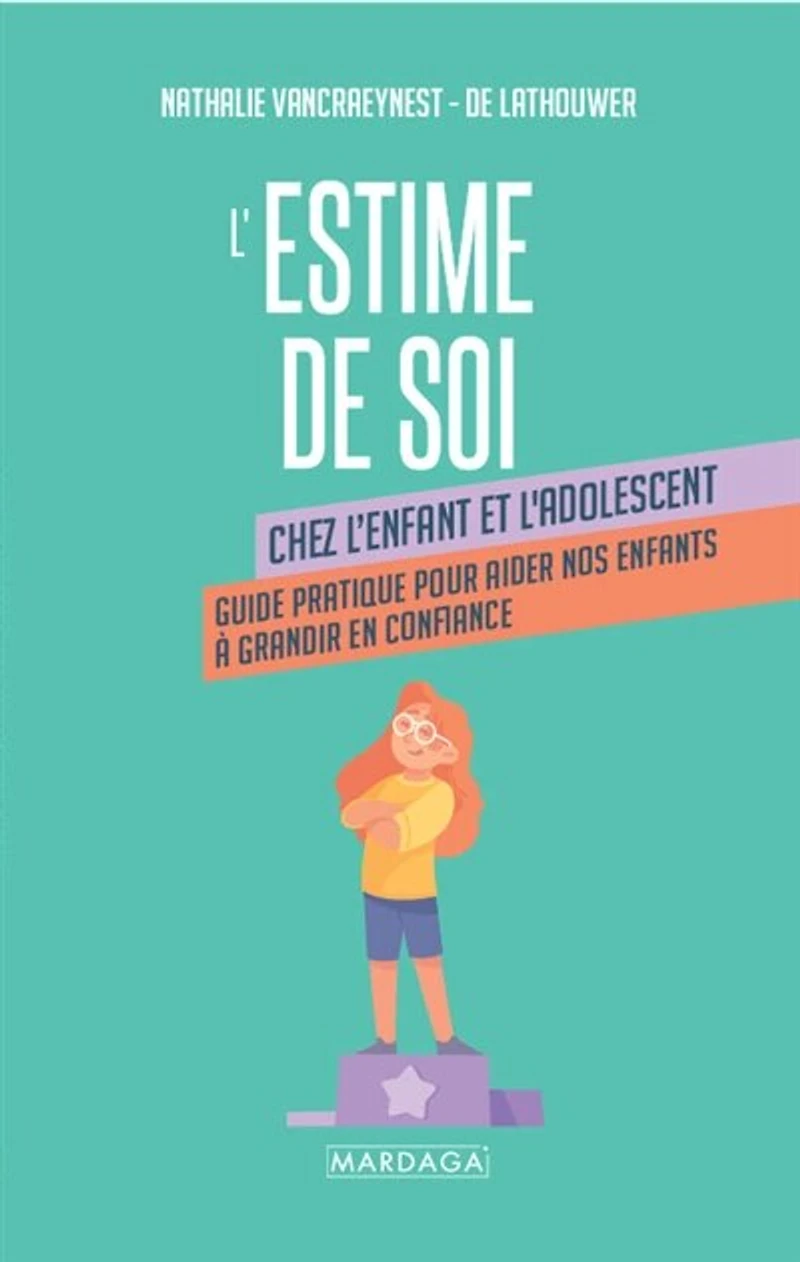 L'estime de soi : chez l'enfant et l'adolescent guide pratique pour aider nos enfants à grandir en confiance: