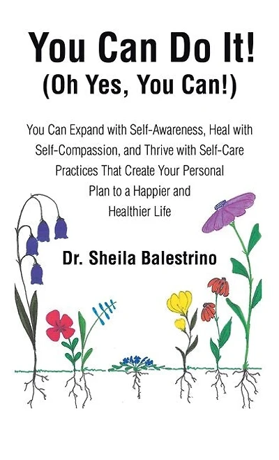 You Can Do It! (Oh Yes, You Can!): You Can Expand with Self-Awareness, Heal with Self-Compassion, and Thrive with Self-Care Practices That Create Your Personal Plan to a Happier and Healthier Life