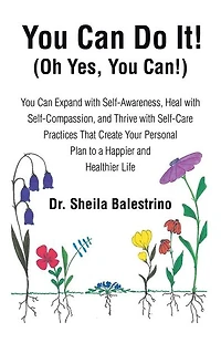You Can Do It! (Oh Yes, You Can!): You Can Expand with Self-Awareness, Heal with Self-Compassion, and Thrive with Self-Care Practices That Create Your Personal Plan to a Happier and Healthier Life