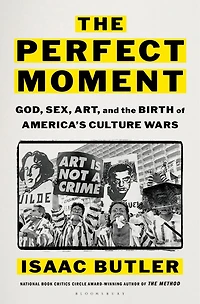 the Perfect Moment: God, Sex, Art, and Birth of America's Culture Wars