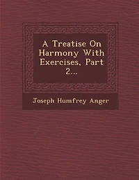A Treatise on Harmony with Exercises, Part 2...