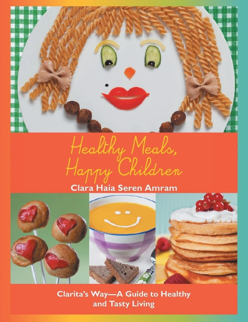 Healthy Meals, Happy Children: Clarita'S Way-A Guide to Healthy and Tasty Living