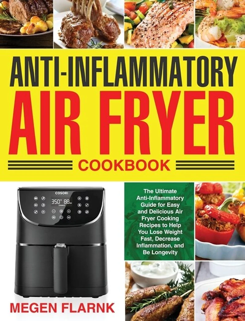 Anti-Inflammatory Air Fryer Cookbook: The Ultimate Anti-Inflammatory Guide for Easy and Delicious Air Fryer Cooking Recipes to Help You Lose Weight Fast, Decrease Inflammation