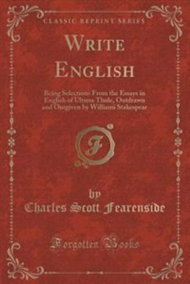 Write English: Being Selections From the Essays English of Ultima Thule, Outdrawn and Outgiven by Williami Stak