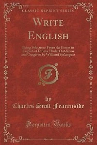 Write English: Being Selections From the Essays English of Ultima Thule, Outdrawn and Outgiven by Williami Stak