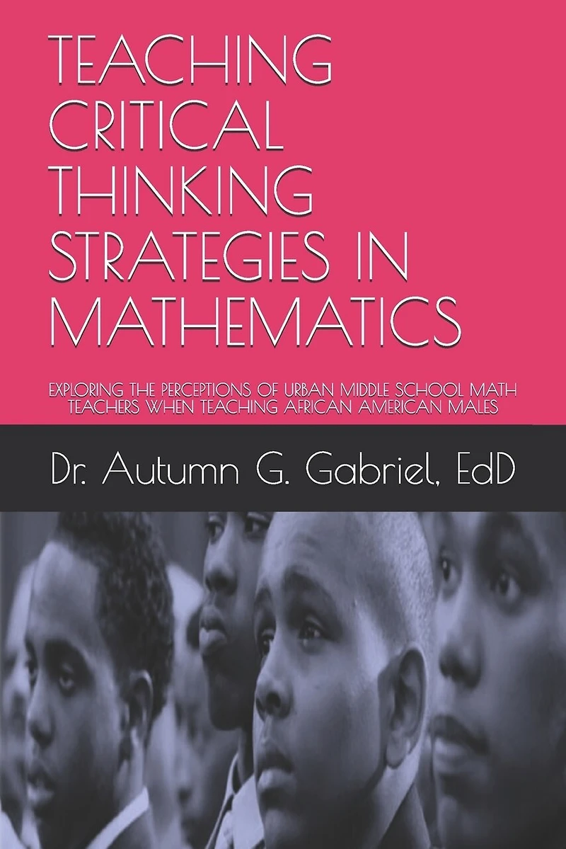 Teaching Critical Thinking Strategies in Mathematics: Exploring the Perceptions of Urban Middle School Math Teachers When Teaching African American Males