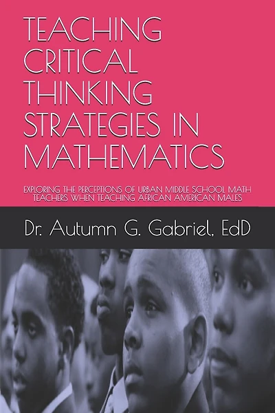 Teaching Critical Thinking Strategies in Mathematics: Exploring the Perceptions of Urban Middle School Math Teachers When Teaching African American Males