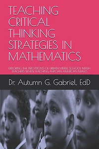 Teaching Critical Thinking Strategies in Mathematics: Exploring the Perceptions of Urban Middle School Math Teachers When Teaching African American Males