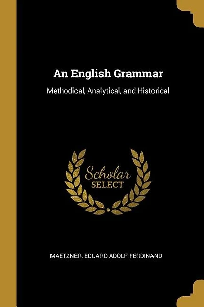 An English Grammar: Methodical, Analytical, and Historical