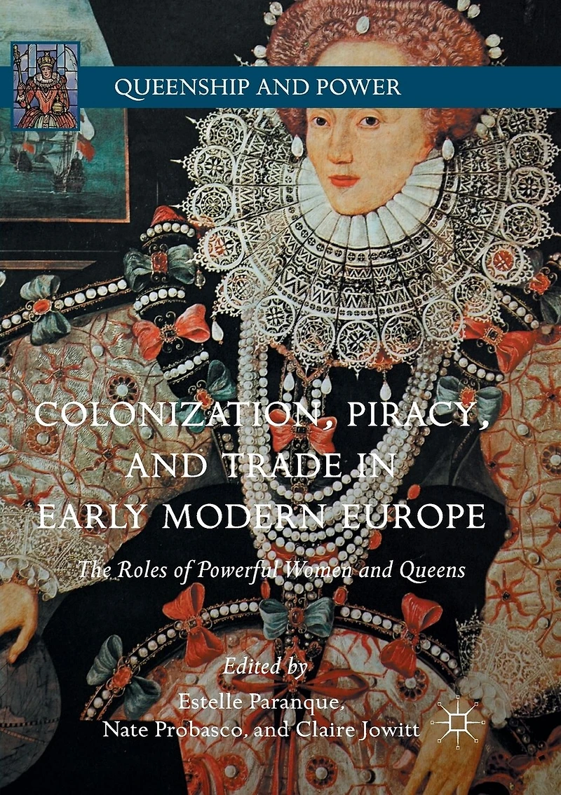 Colonization, Piracy, And Trade Early Modern Europe: The Roles Of Powerful Women Queens