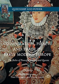 Colonization, Piracy, And Trade Early Modern Europe: The Roles Of Powerful Women Queens