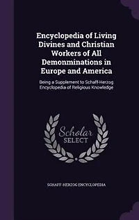 Encyclopedia of Living Divines and Christian Workers All Denominations Europe America: Being a Supplement to Schaff-Herzog Religious Knowledge (Classic Reprint)