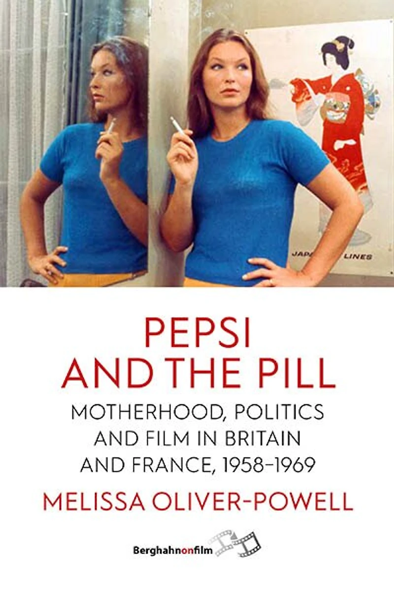 Pepsi and the Pill: Motherhood, Politics Film Britain France, 1958–1969
