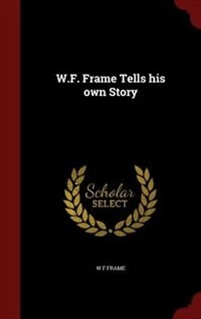 W.F. Frame Tells his own Story