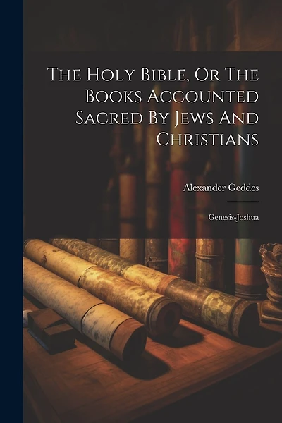 The Holy Bible, Or The Books Accounted Sacred By Jews And Christians: Genesis-joshua
