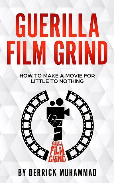 Guerilla Film Grind by Derrick Muhammad: "How to make a movie for little to nothing."