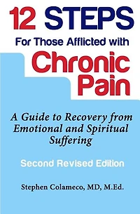 Twelve Steps for Those Afflicted with Chronic Pain: A Guide to Recovery from Emotional and Spiritual Suffering