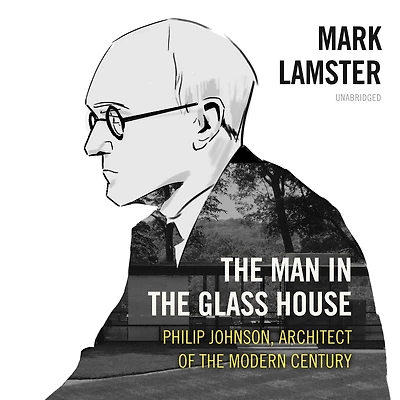 the Man Glass House: Philip Johnson, Architect of Modern Century