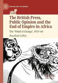The British Press, Public Opinion and the End of Empire in Africa: The 'Wind of Change', 1957-60