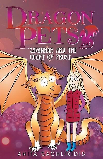 Savannah and the Heart of Frost (Dragon Pets #2): Magical Fantasy Adventure Series for Children Aged 6 - 10