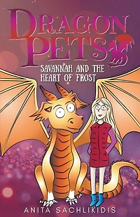 Savannah and the Heart of Frost (Dragon Pets #2): Magical Fantasy Adventure Series for Children Aged 6 - 10