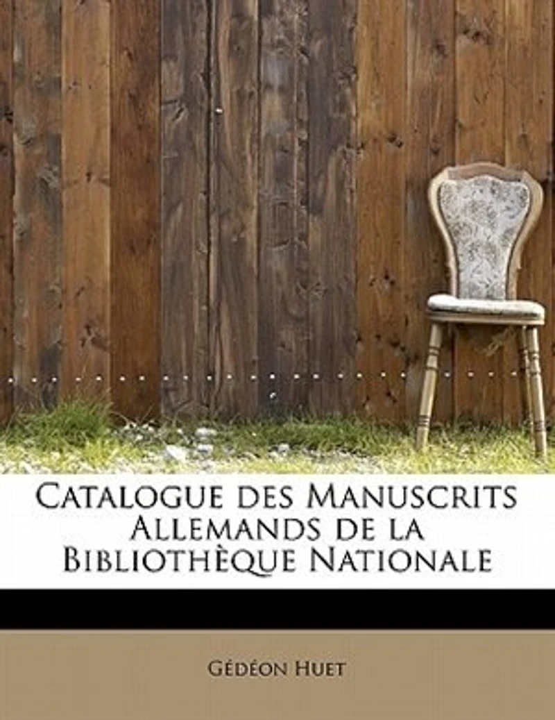 Catalogue Des Manuscrits Allemands de la Bibliothèque Nationale (Éd.1895)