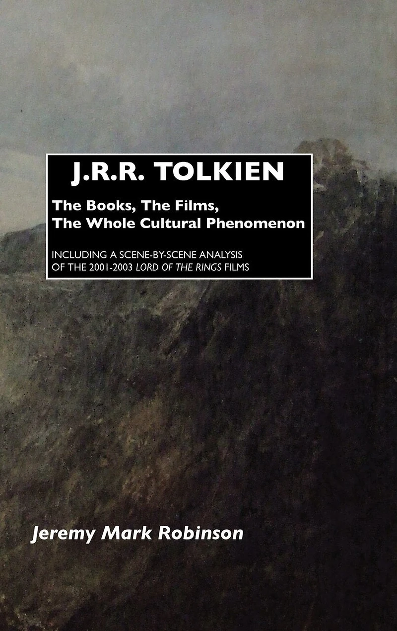 J.R.R. Tolkien: the Books, Films, Whole Cultural Phenomenon: Including a Scene-By-Scene Analysis of 2001-2003 Lord