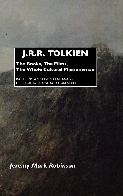 J.R.R. Tolkien: the Books, Films, Whole Cultural Phenomenon: Including a Scene-By-Scene Analysis of 2001-2003 Lord