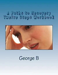 A Paths to Recovery Twelve Steps Workbook: for Families and Friends of Alcoholics