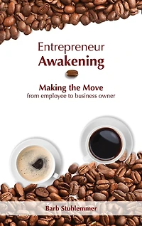 Entrepreneur Awakening: Making The Move From Employee To Business Owner