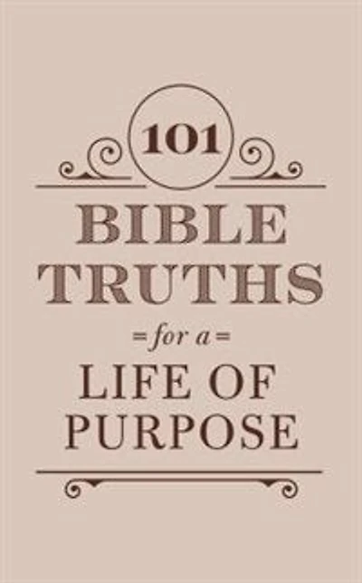 101 Bible Truths For A Life Of Purpose: Inspiring Devotions, Bible Promises, And Prayers