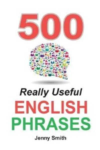 500 Really Useful English Phrases: Intermediate to Fluency