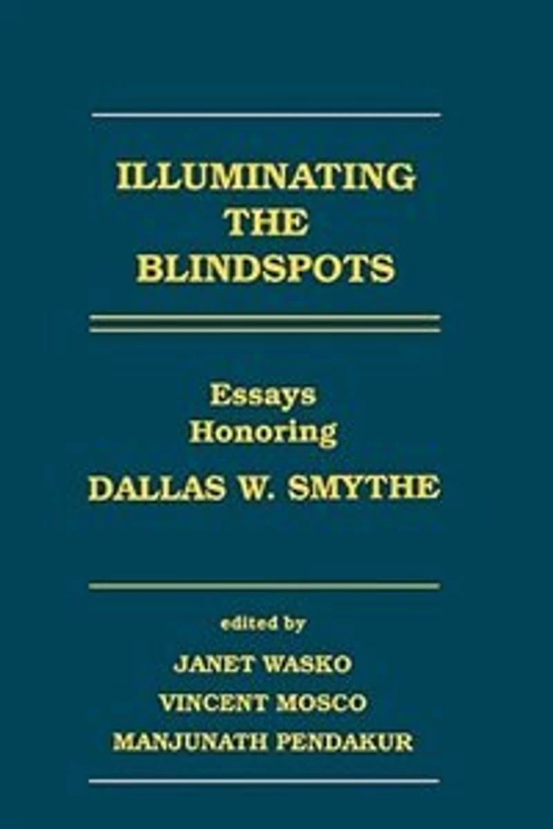Illuminating the Blindspots: Essays Honoring Dallas W. Smythe