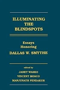 Illuminating the Blindspots: Essays Honoring Dallas W. Smythe