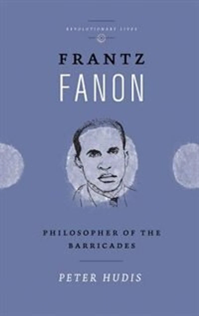 Frantz Fanon: Philosopher Of The Barricades