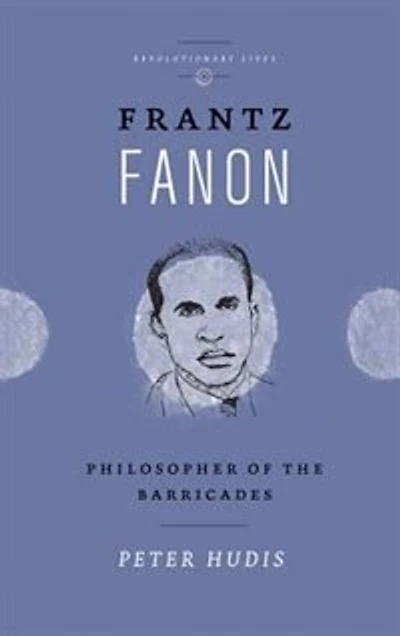 Frantz Fanon: Philosopher Of The Barricades