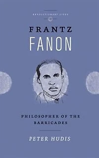 Frantz Fanon: Philosopher Of The Barricades