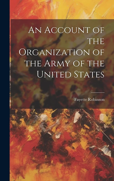 An Account of the Organization of the Army of the United States