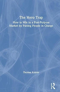 The Hero Trap: How to Win a Post-Purpose Market by Putting People Charge