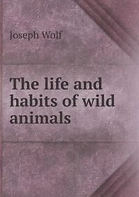 The Life And Habits Of Wild Animals