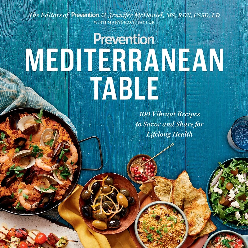 Prevention Mediterranean Table: 100 Vibrant Recipes To Savor And Share For Lifelong Health: A Cookbook