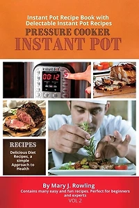 Instant Pot Pressure Cooker: Instant Pot Recipe Book With Delectable Instant Pot Recipes