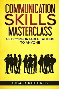 Communication Skills Masterclass: Get Comfortable Talking To Anyone